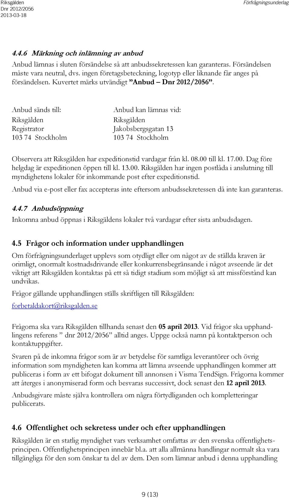 Anbud sänds till: Riksgälden Registrator 103 74 Stockholm Anbud kan lämnas vid: Riksgälden kobsbergsgatan 13 103 74 Stockholm Observera att Riksgälden har expeditionstid vardagar från kl. 08.
