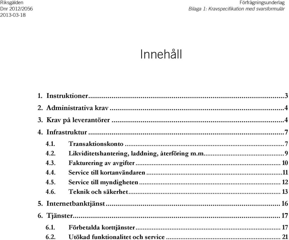 .. 11 4.5. Service till myndigheten... 12 4.6. Teknik och säkerhet... 13 5. Internetbanktjänst... 16 6. Tjänster.