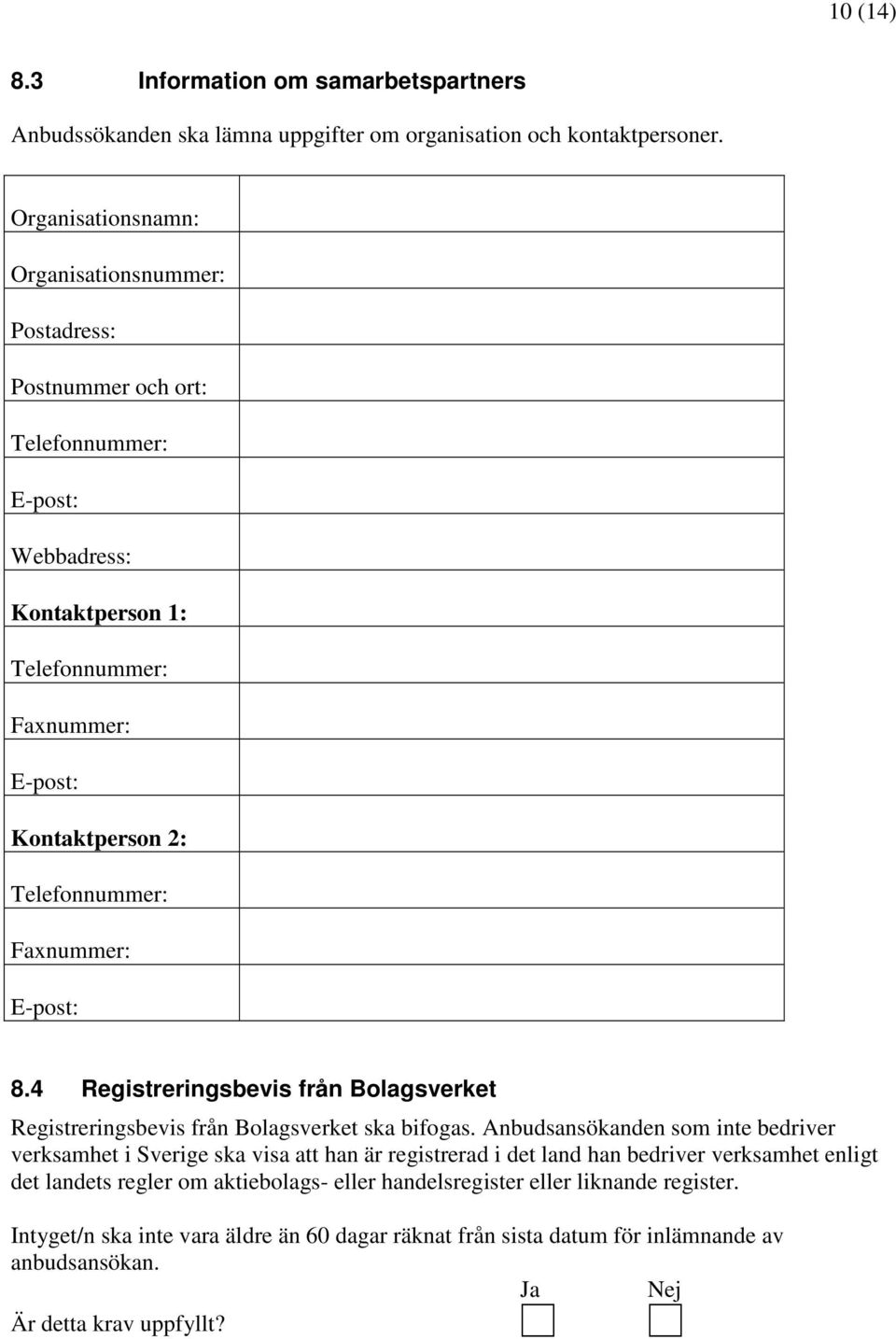 Faxnummer: E-post: 8.4 Registreringsbevis från Bolagsverket Registreringsbevis från Bolagsverket ska bifogas.