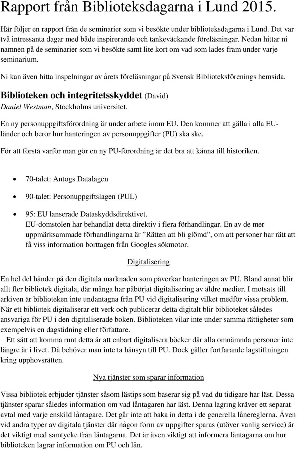 Ni kan även hitta inspelningar av årets föreläsningar på Svensk Biblioteksförenings hemsida. Biblioteken och integritetsskyddet (David) Daniel Westman, Stockholms universitet.
