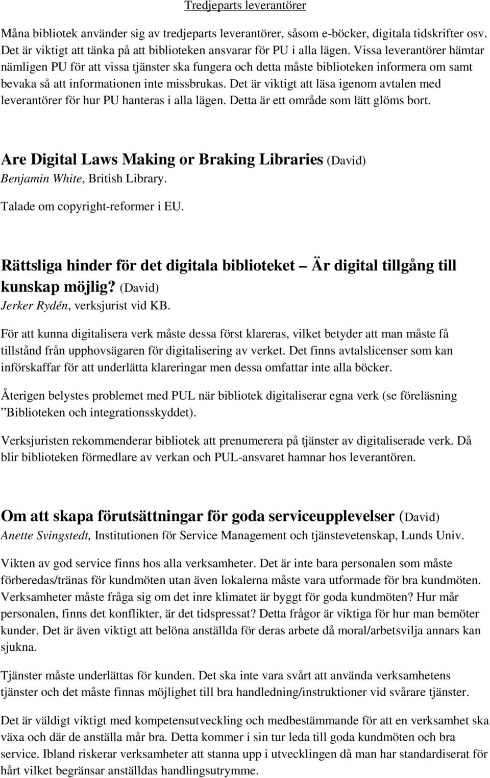 Det är viktigt att läsa igenom avtalen med leverantörer för hur PU hanteras i alla lägen. Detta är ett område som lätt glöms bort.