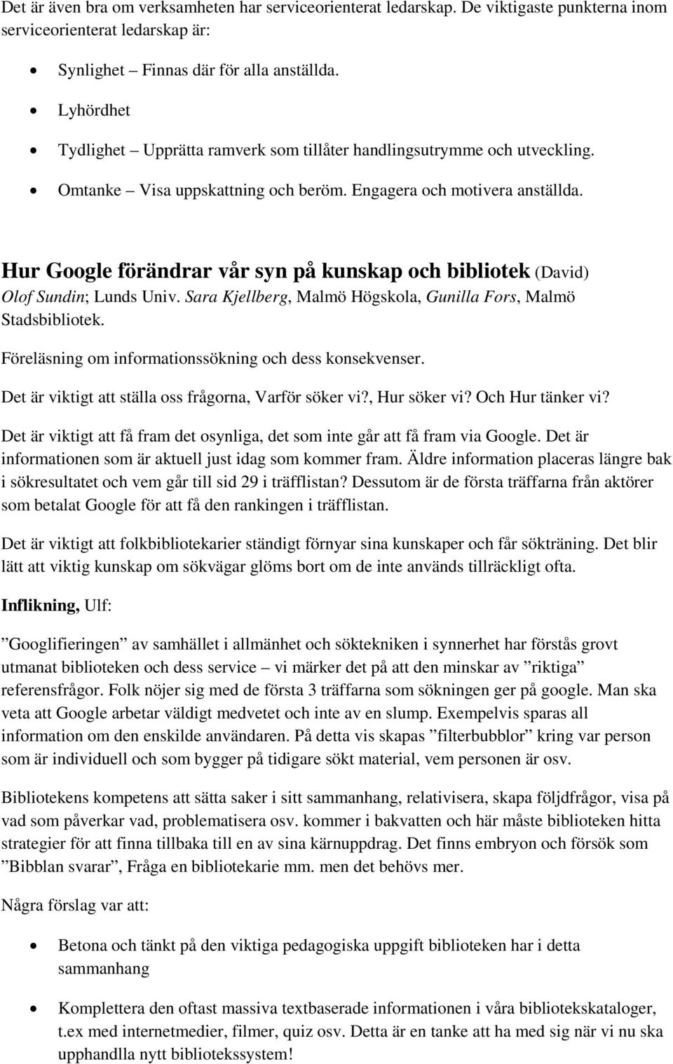 Hur Google förändrar vår syn på kunskap och bibliotek (David) Olof Sundin; Lunds Univ. Sara Kjellberg, Malmö Högskola, Gunilla Fors, Malmö Stadsbibliotek.
