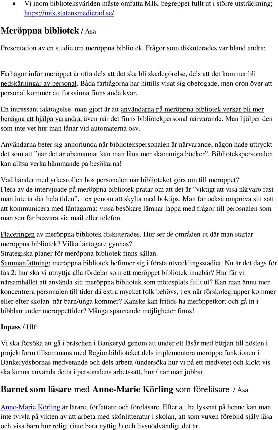 Båda farhågorna har hittills visat sig obefogade, men oron över att personal kommer att försvinna finns ändå kvar.
