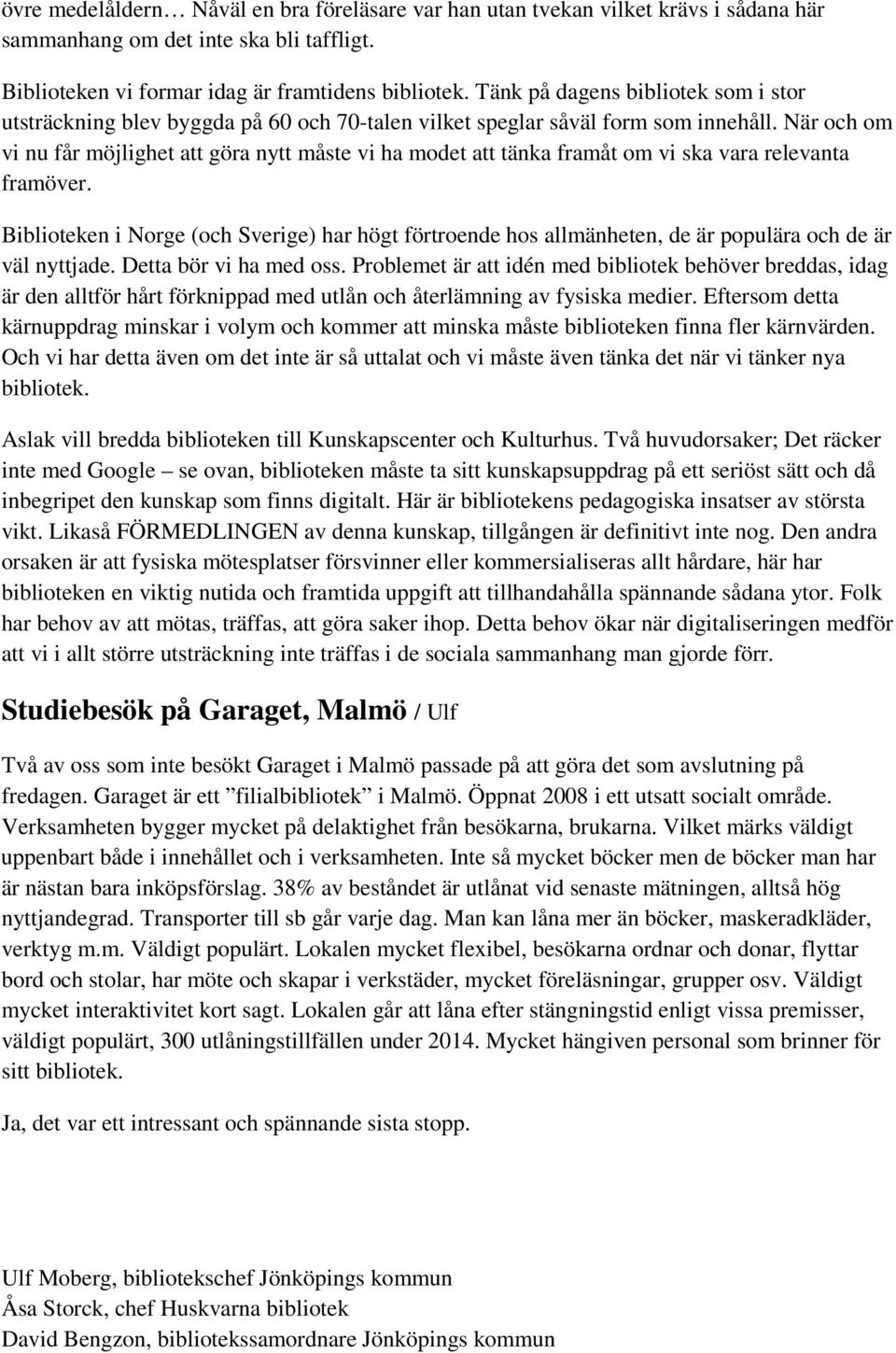 När och om vi nu får möjlighet att göra nytt måste vi ha modet att tänka framåt om vi ska vara relevanta framöver.