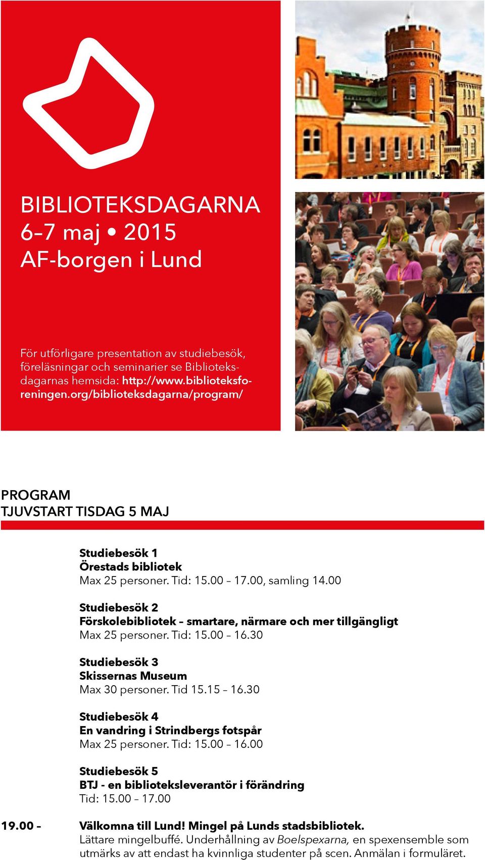 00 Studiebesök 2 Förskolebibliotek smartare, närmare och mer tillgängligt Max 25 personer. Tid: 15.00 16.30 Studiebesök 3 Skissernas Museum Max 30 personer. Tid 15.15 16.