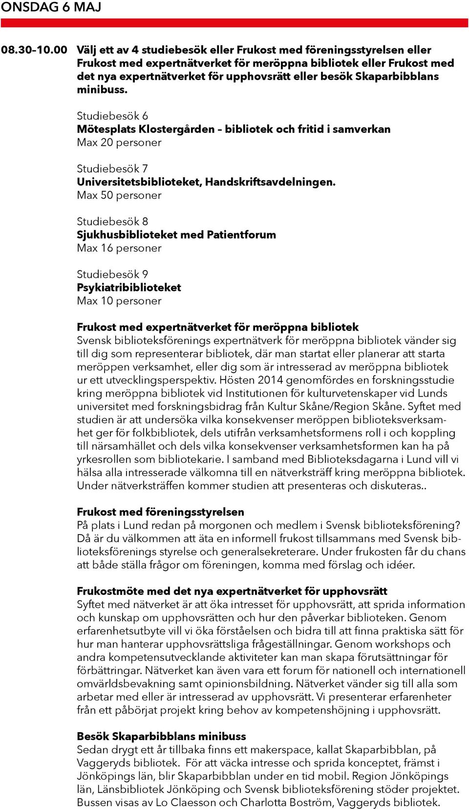 Skaparbibblans minibuss. Studiebesök 6 Mötesplats Klostergården bibliotek och fritid i samverkan Max 20 personer Studiebesök 7 Universitetsbiblioteket, Handskriftsavdelningen.