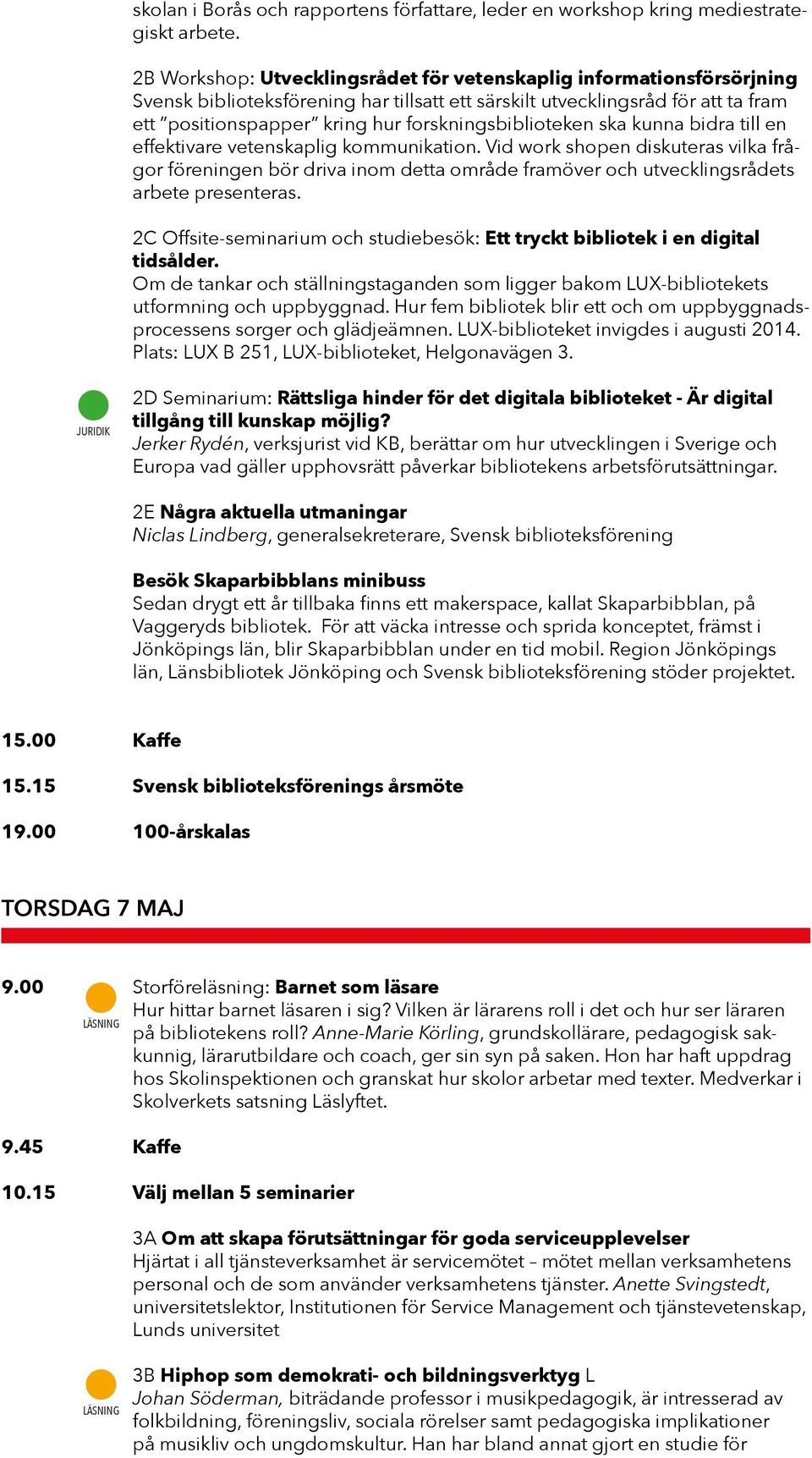 forskningsbiblioteken ska kunna bidra till en effektivare vetenskaplig kommunikation.
