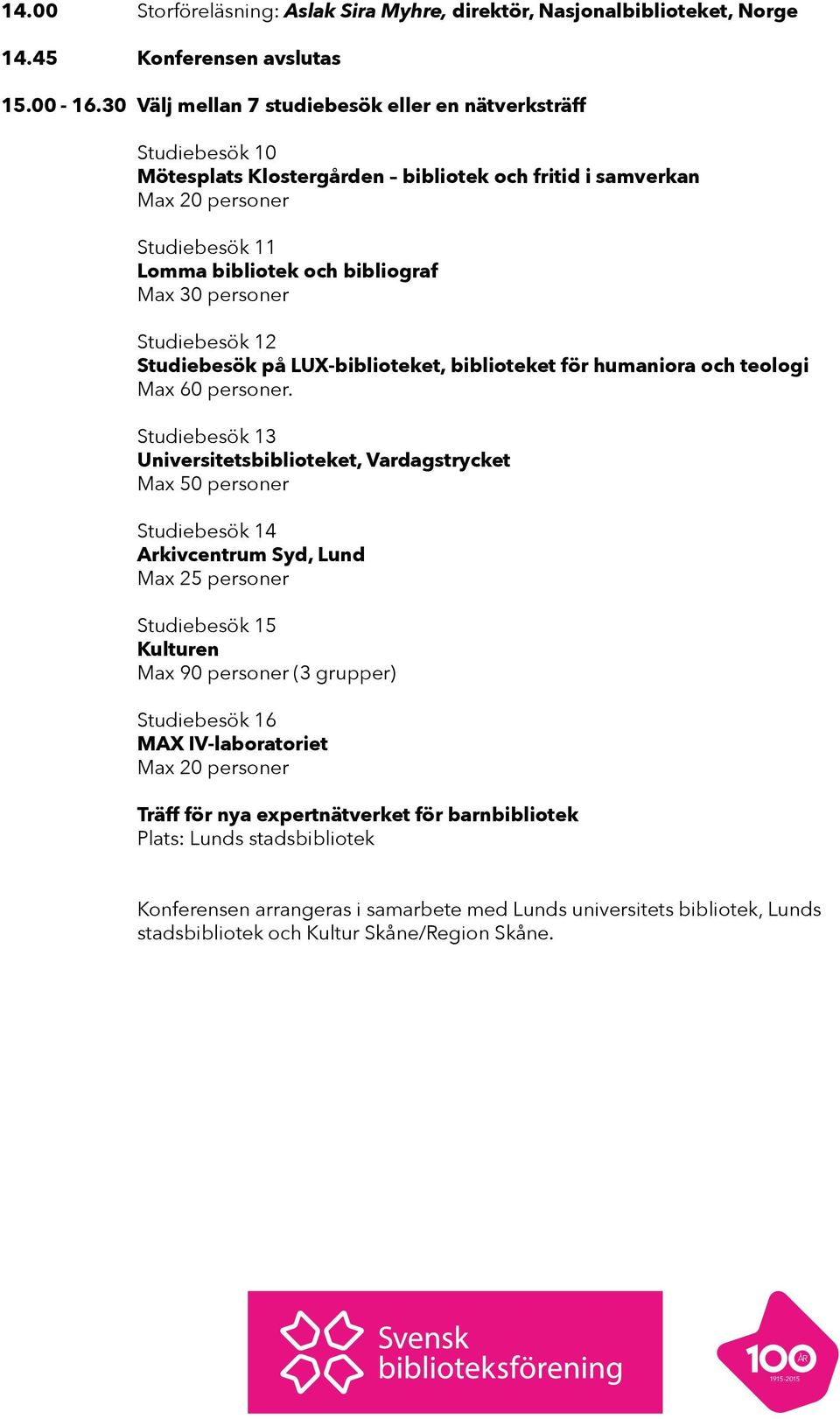 personer Studiebesök 12 Studiebesök på LUX-biblioteket, biblioteket för humaniora och teologi Max 60 personer.