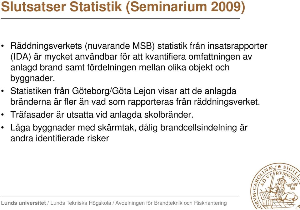 Statistiken ti tik från Göteborg/Göta Lejon visar att de anlagda bränderna är fler än vad som rapporteras från