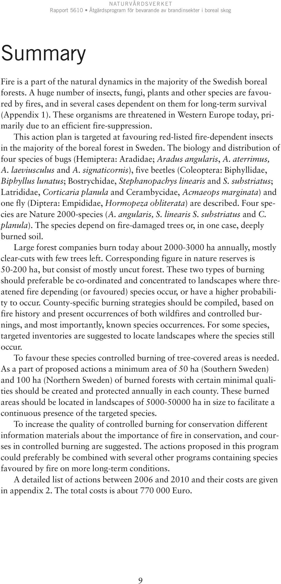 These organisms are threatened in Western Europe today, primarily due to an efficient fire-suppression.