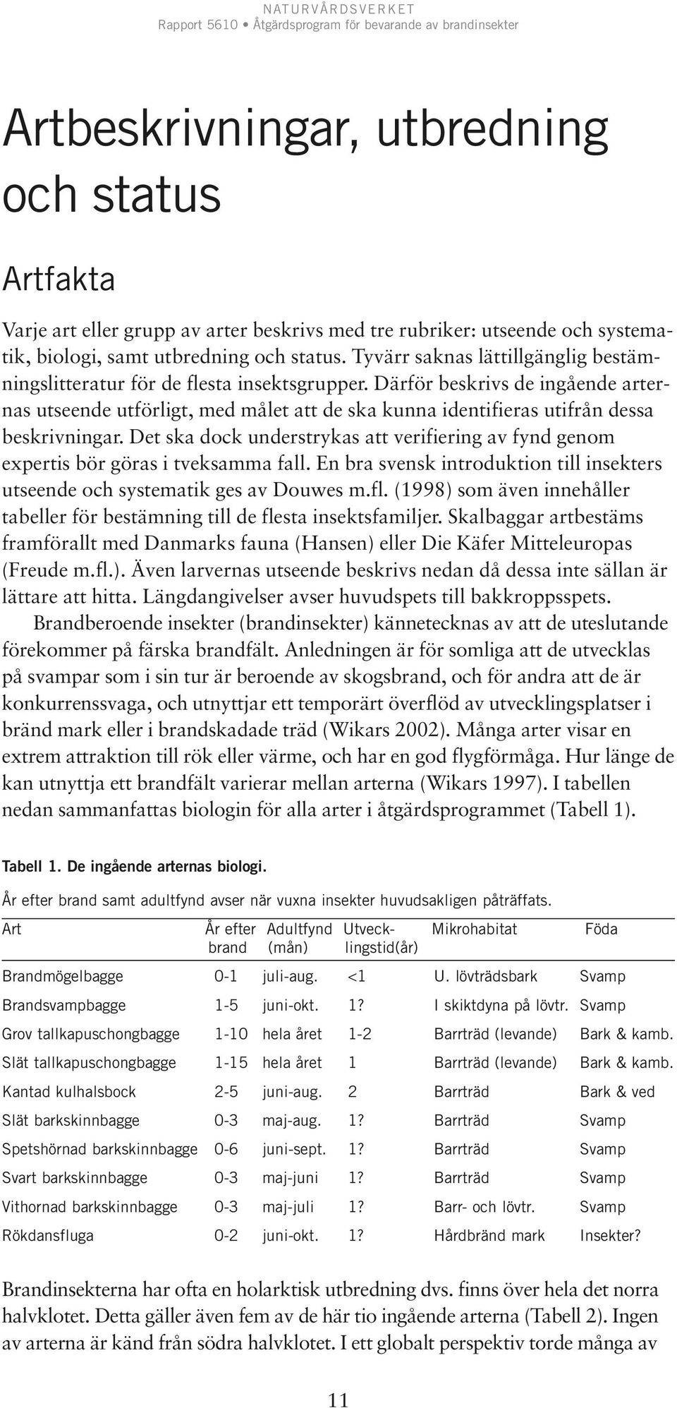 Därför beskrivs de ingående arternas utseende utförligt, med målet att de ska kunna identifieras utifrån dessa beskrivningar.