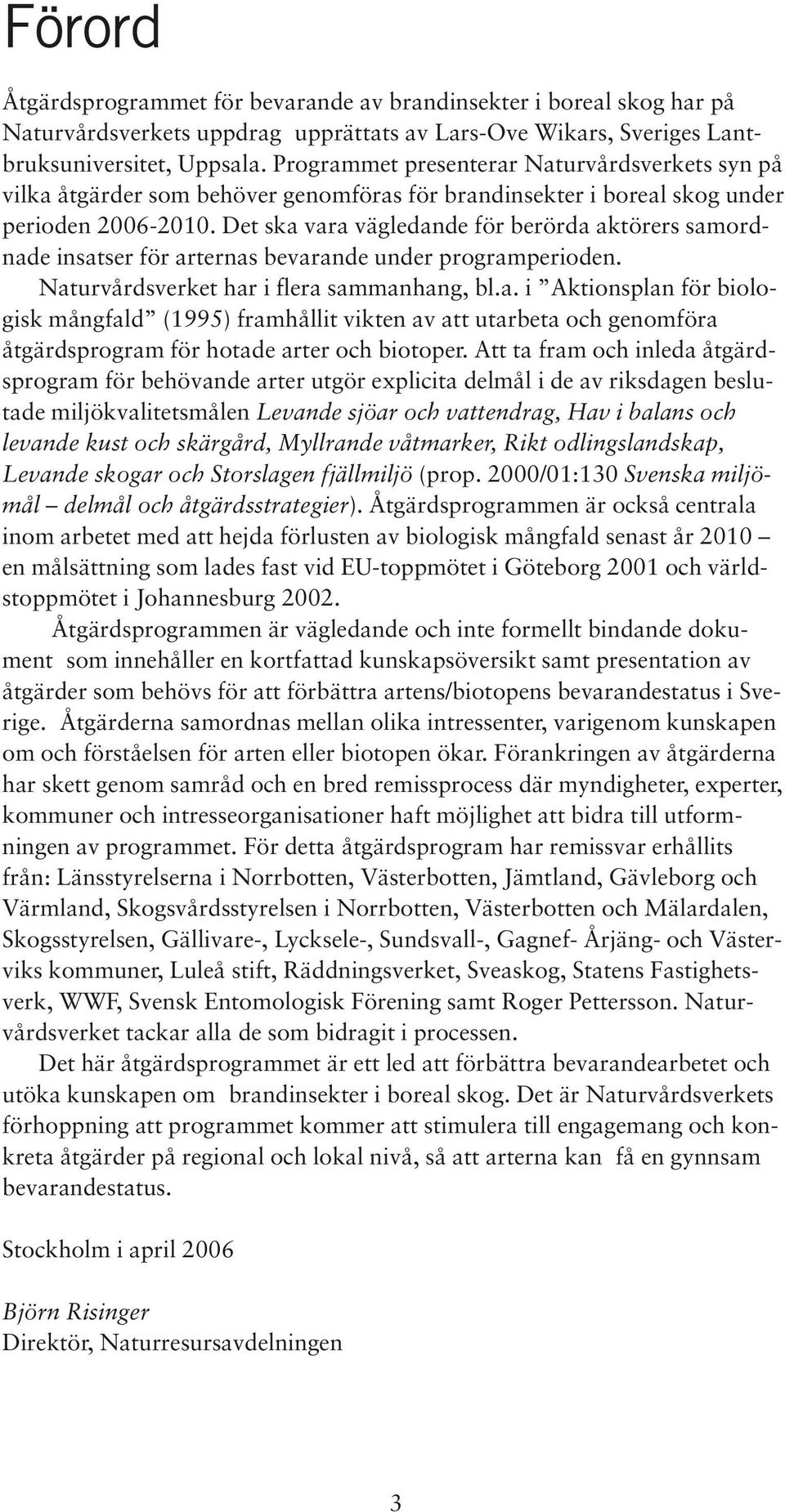 Det ska vara vägledande för berörda aktörers samordnade insatser för arternas bevarande under programperioden. Naturvårdsverket har i flera sammanhang, bl.a. i Aktionsplan för biologisk mångfald (1995) framhållit vikten av att utarbeta och genomföra åtgärdsprogram för hotade arter och biotoper.