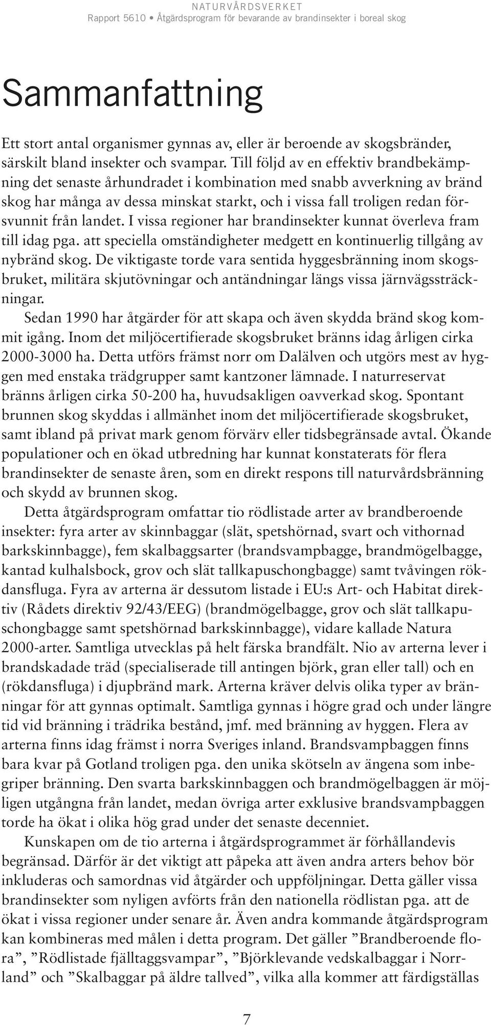 landet. I vissa regioner har brandinsekter kunnat överleva fram till idag pga. att speciella omständigheter medgett en kontinuerlig tillgång av nybränd skog.