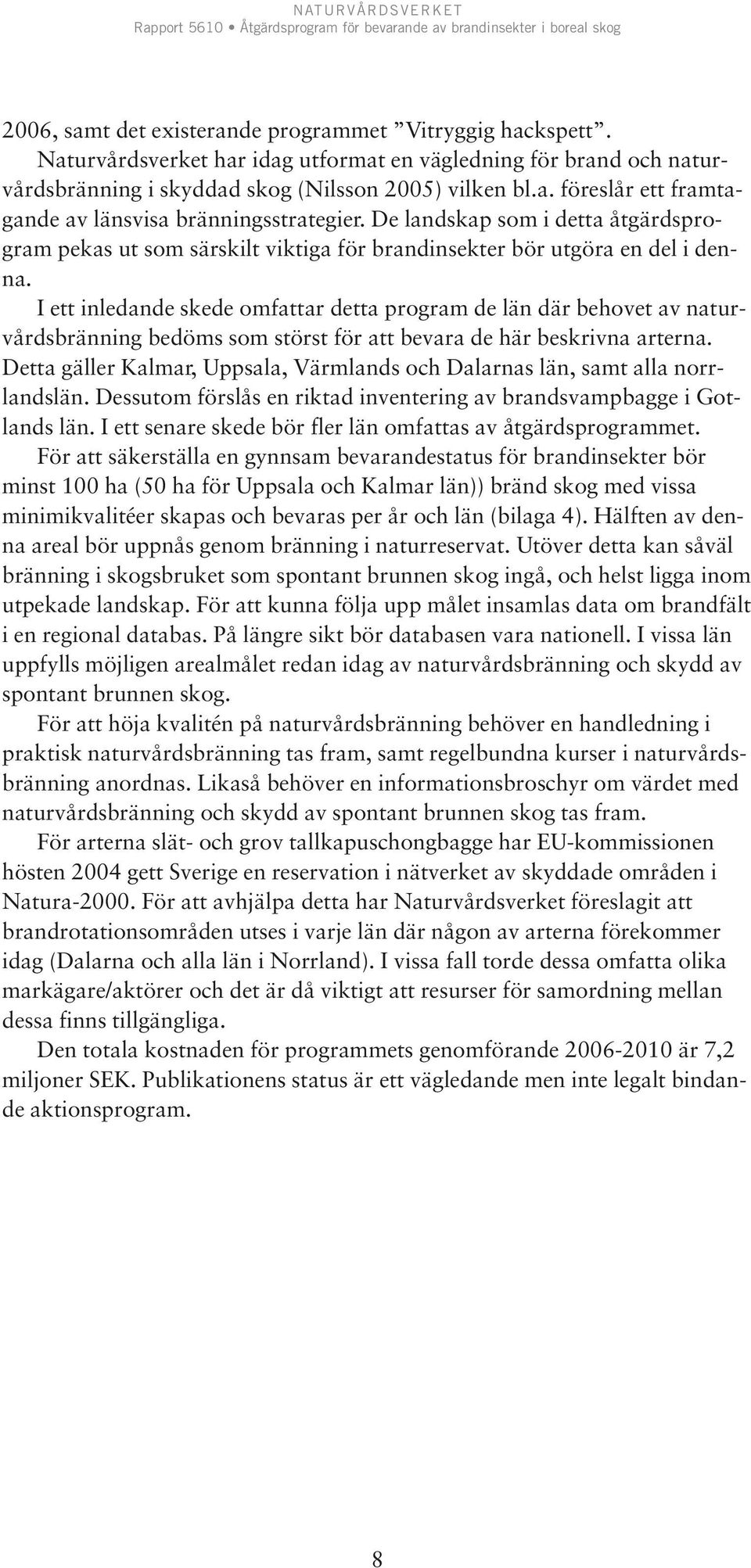 I ett inledande skede omfattar detta program de län där behovet av naturvårdsbränning bedöms som störst för att bevara de här beskrivna arterna.