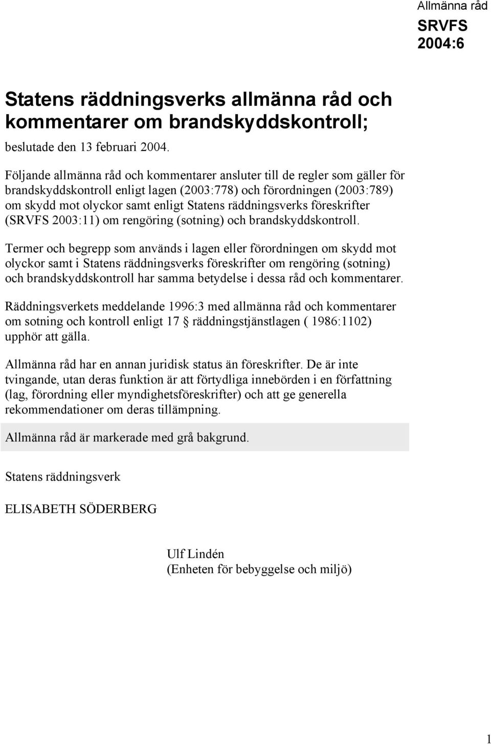 räddningsverks föreskrifter ( 2003:11) om rengöring (sotning) och brandskyddskontroll.