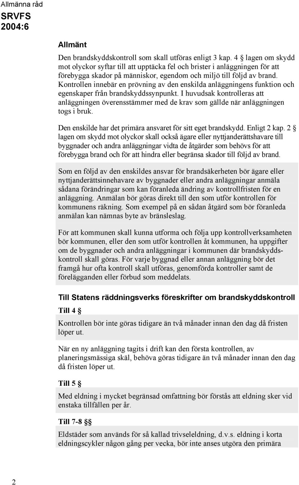 Kontrollen innebär en prövning av den enskilda anläggningens funktion och egenskaper från brandskyddssynpunkt.
