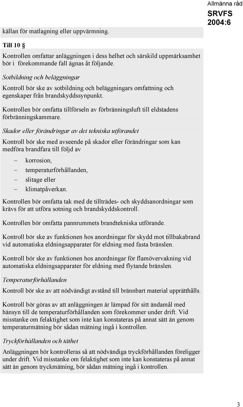 Kontrollen bör omfatta tillförseln av förbränningsluft till eldstadens förbränningskammare.