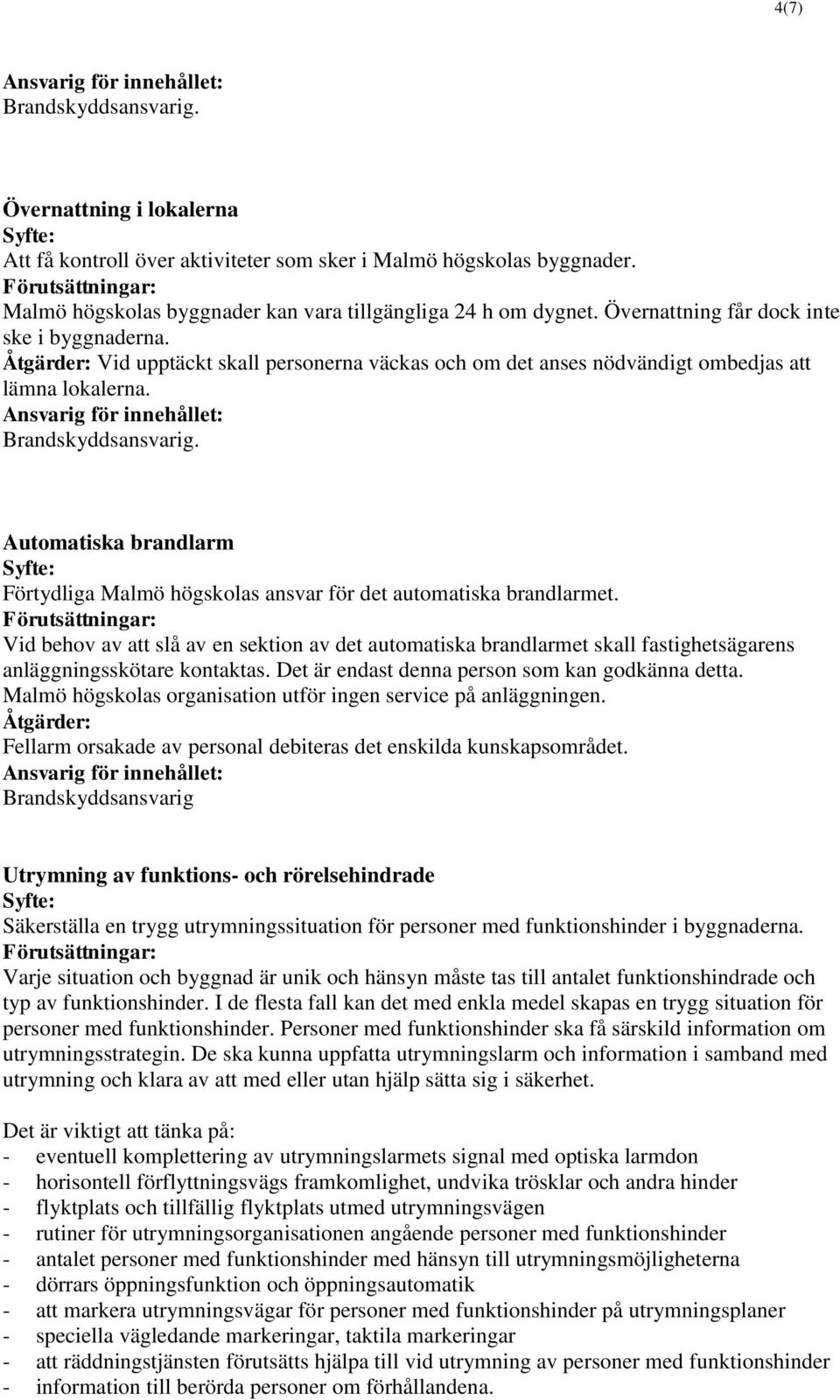 . Automatiska brandlarm Förtydliga Malmö högskolas ansvar för det automatiska brandlarmet.