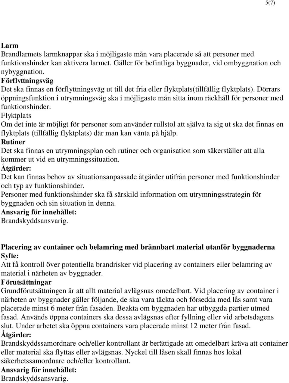 Dörrars öppningsfunktion i utrymningsväg ska i möjligaste mån sitta inom räckhåll för personer med funktionshinder.