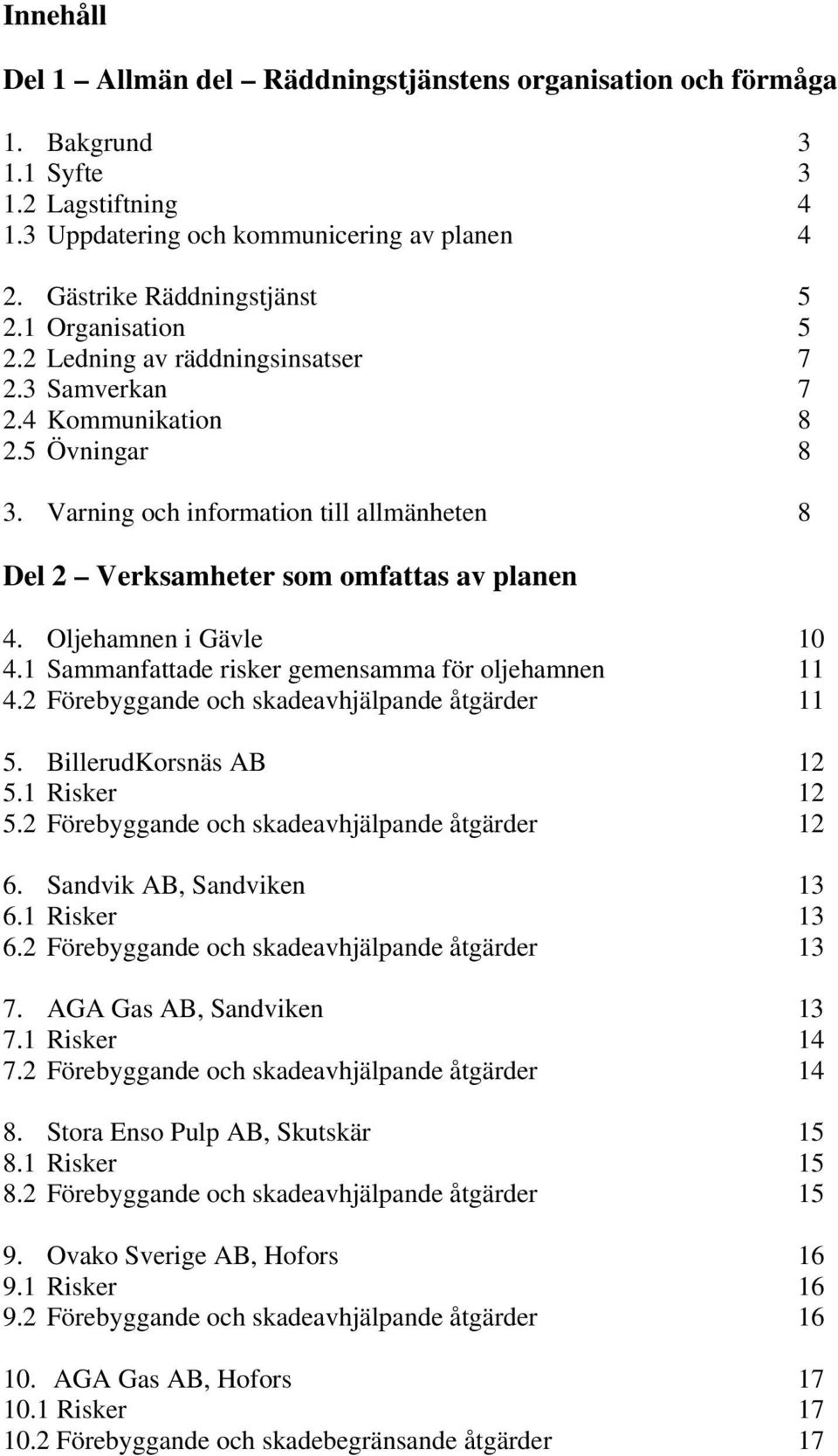 Oljehamnen i Gävle 10 4.1 Sammanfattade risker gemensamma för oljehamnen 11 4.2 Förebyggande och skadeavhjälpande åtgärder 11 5. BillerudKorsnäs AB 12 5.1 Risker 12 5.