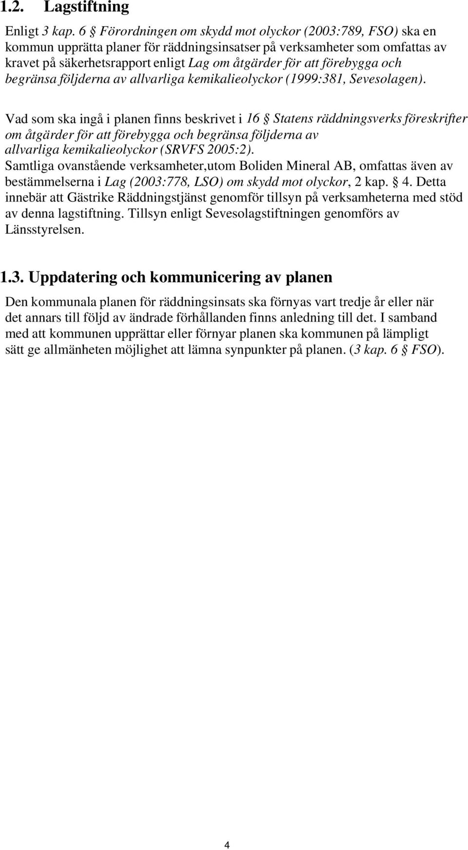 förebygga och begränsa följderna av allvarliga kemikalieolyckor (1999:381, Sevesolagen).