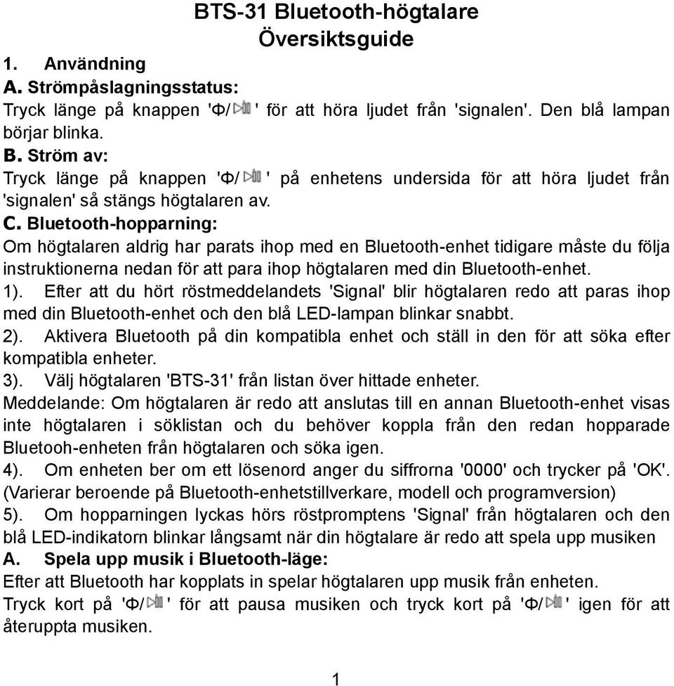 Efter att du hört röstmeddelandets 'Signal' blir högtalaren redo att paras ihop med din Bluetooth-enhet och den blå LED-lampan blinkar snabbt. 2).