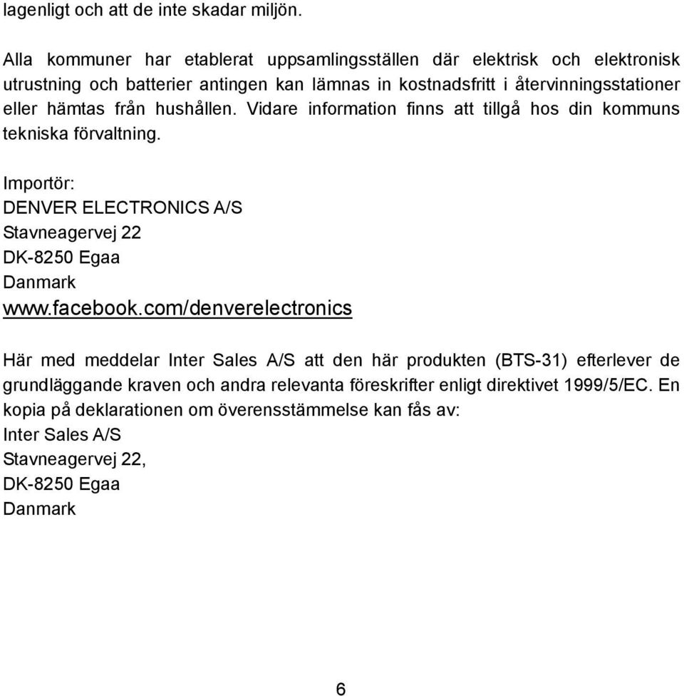 hämtas från hushållen. Vidare information finns att tillgå hos din kommuns tekniska förvaltning. Importör: DENVER ELECTRONICS A/S Stavneagervej 22 DK-8250 Egaa Danmark www.