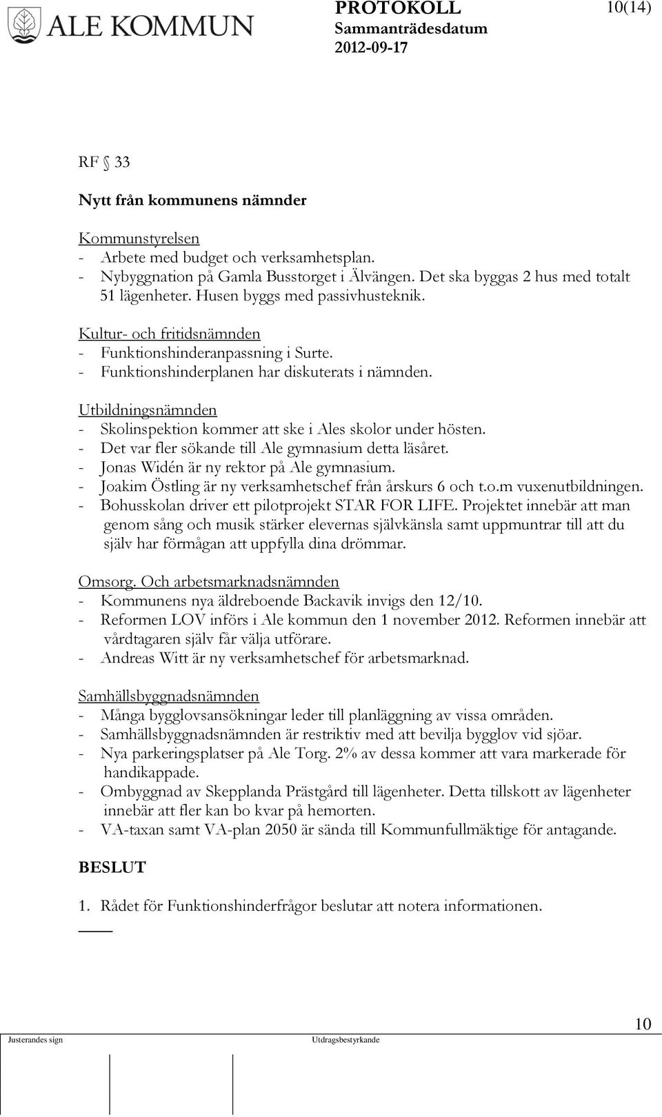 Utbildningsnämnden - Skolinspektion kommer att ske i Ales skolor under hösten. - Det var fler sökande till Ale gymnasium detta läsåret. - Jonas Widén är ny rektor på Ale gymnasium.