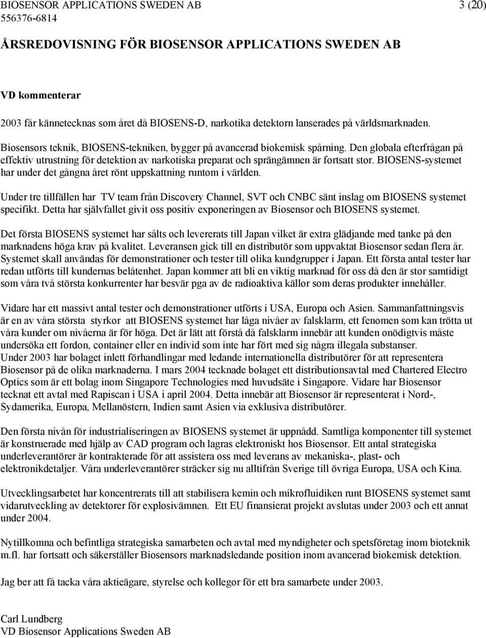Den globala efterfrågan på effektiv utrustning för detektion av narkotiska preparat och sprängämnen är fortsatt stor. BIOSENS-systemet har under det gångna året rönt uppskattning runtom i världen.