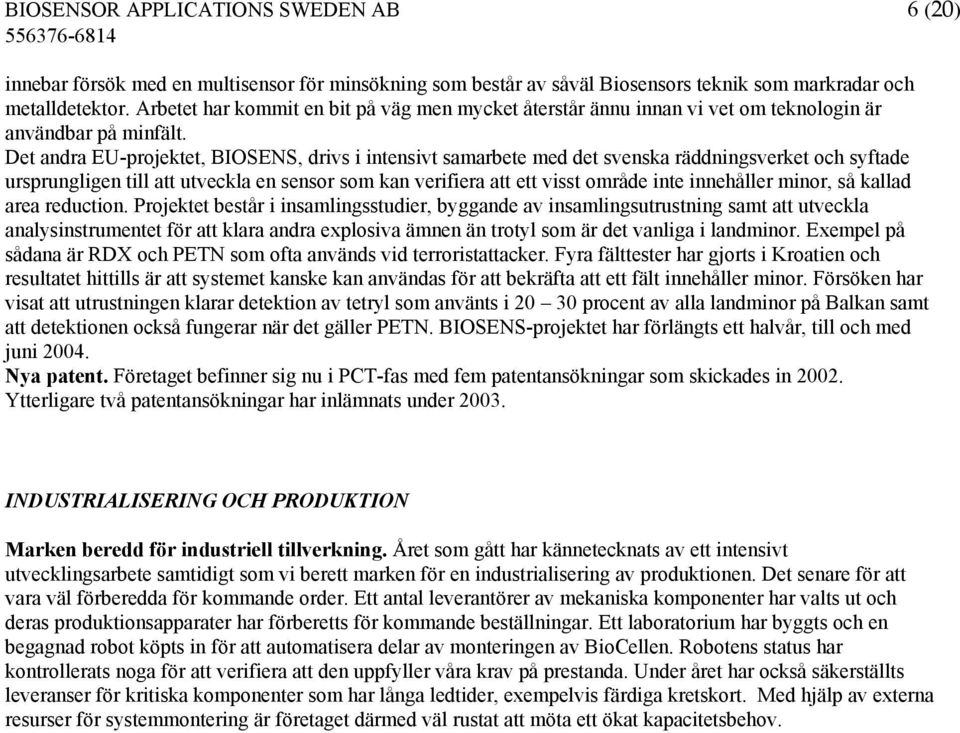 Det andra EU-projektet, BIOSENS, drivs i intensivt samarbete med det svenska räddningsverket och syftade ursprungligen till att utveckla en sensor som kan verifiera att ett visst område inte