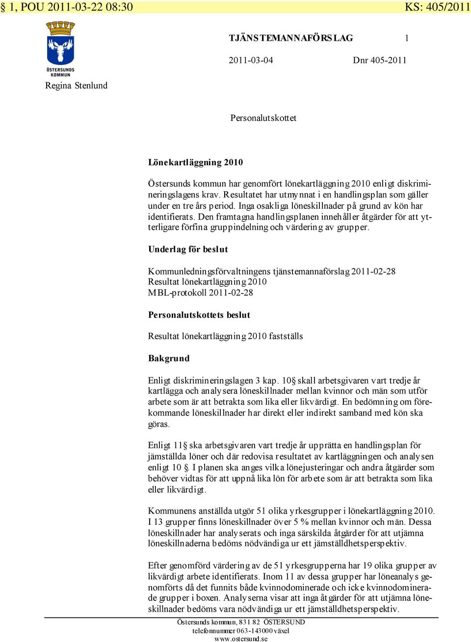 Den framtagna handlingsplanen innehåller åtgärder för att ytterligare förfina gruppindelning och värdering av grupper.