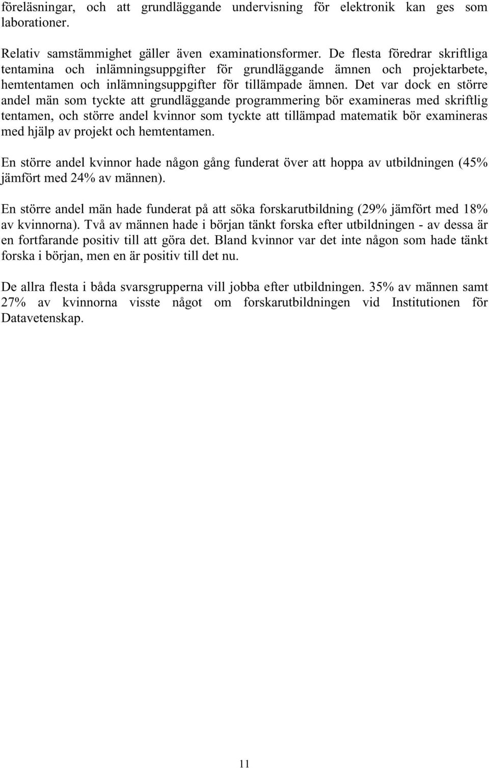 Det var dock en större andel män som tyckte att grundläggande programmering bör examineras med skriftlig tentamen, och större andel kvinnor som tyckte att tillämpad matematik bör examineras med hjälp