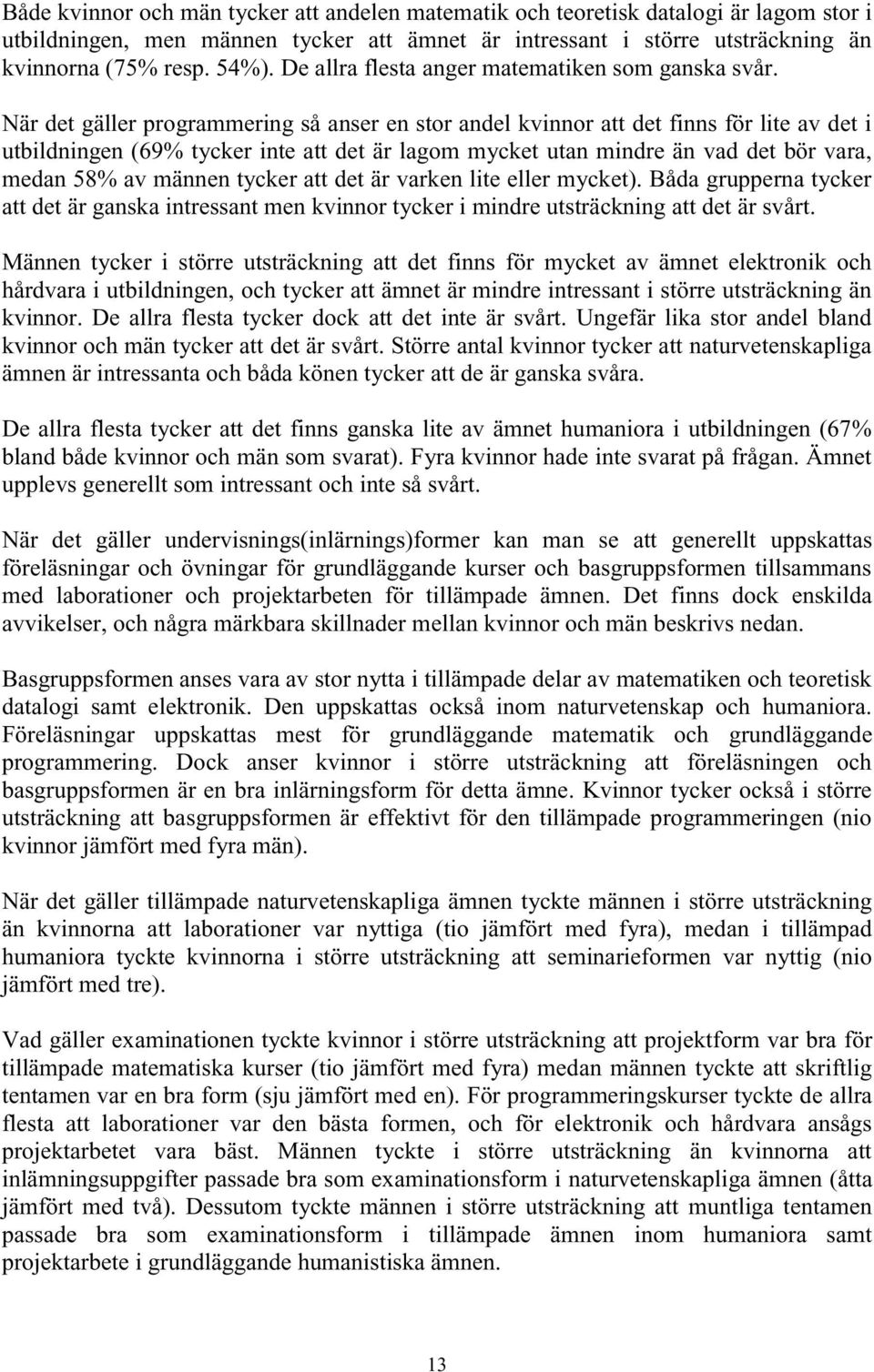 När det gäller programmering så anser en stor andel kvinnor att det finns för lite av det i utbildningen (69% tycker inte att det är lagom mycket utan mindre än vad det bör vara, medan 58% av männen