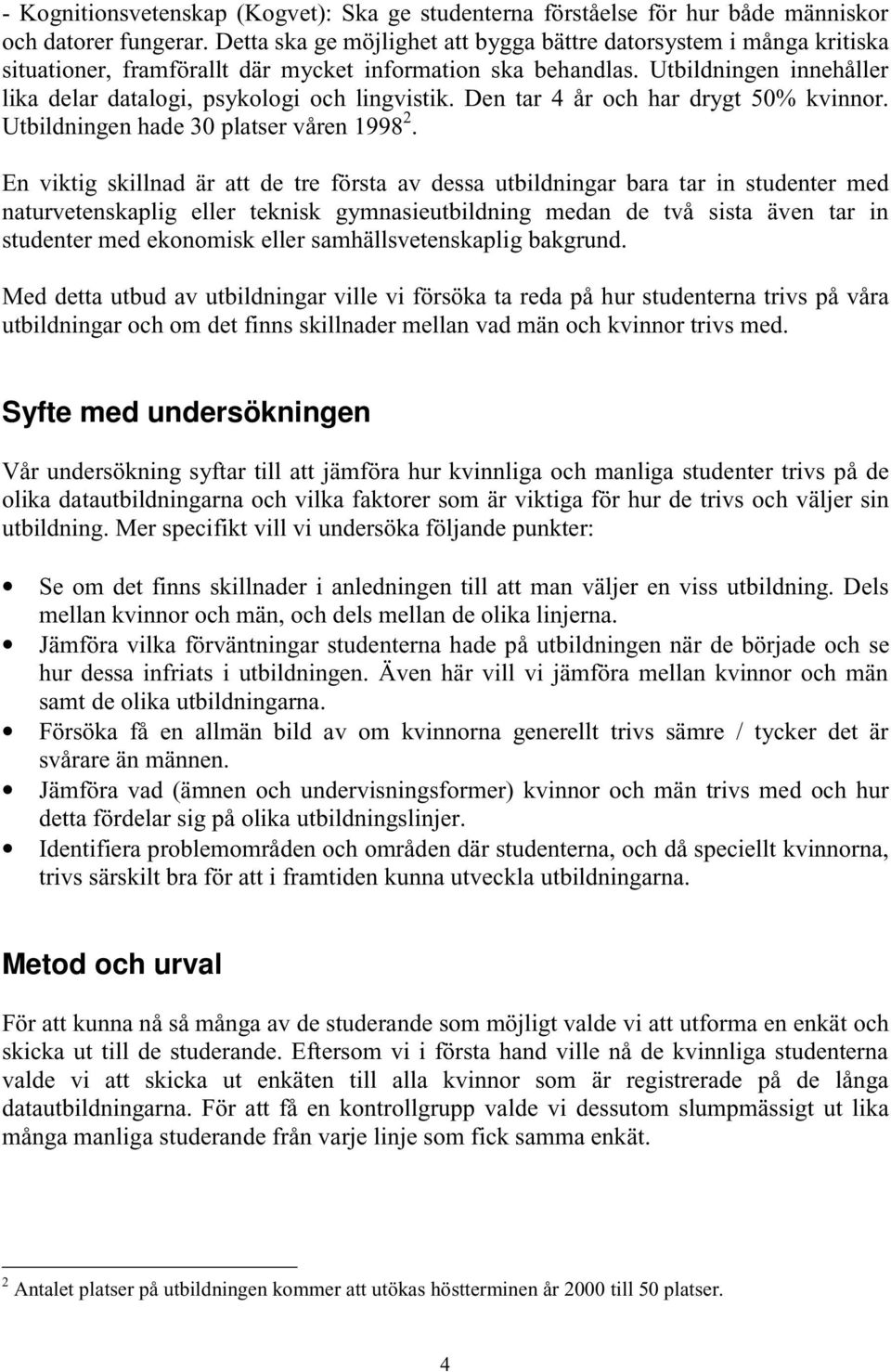 Utbildningen innehåller lika delar datalogi, psykologi och lingvistik. Den tar 4 år och har drygt 50% kvinnor. Utbildningen hade 30 platser våren 1998 2.