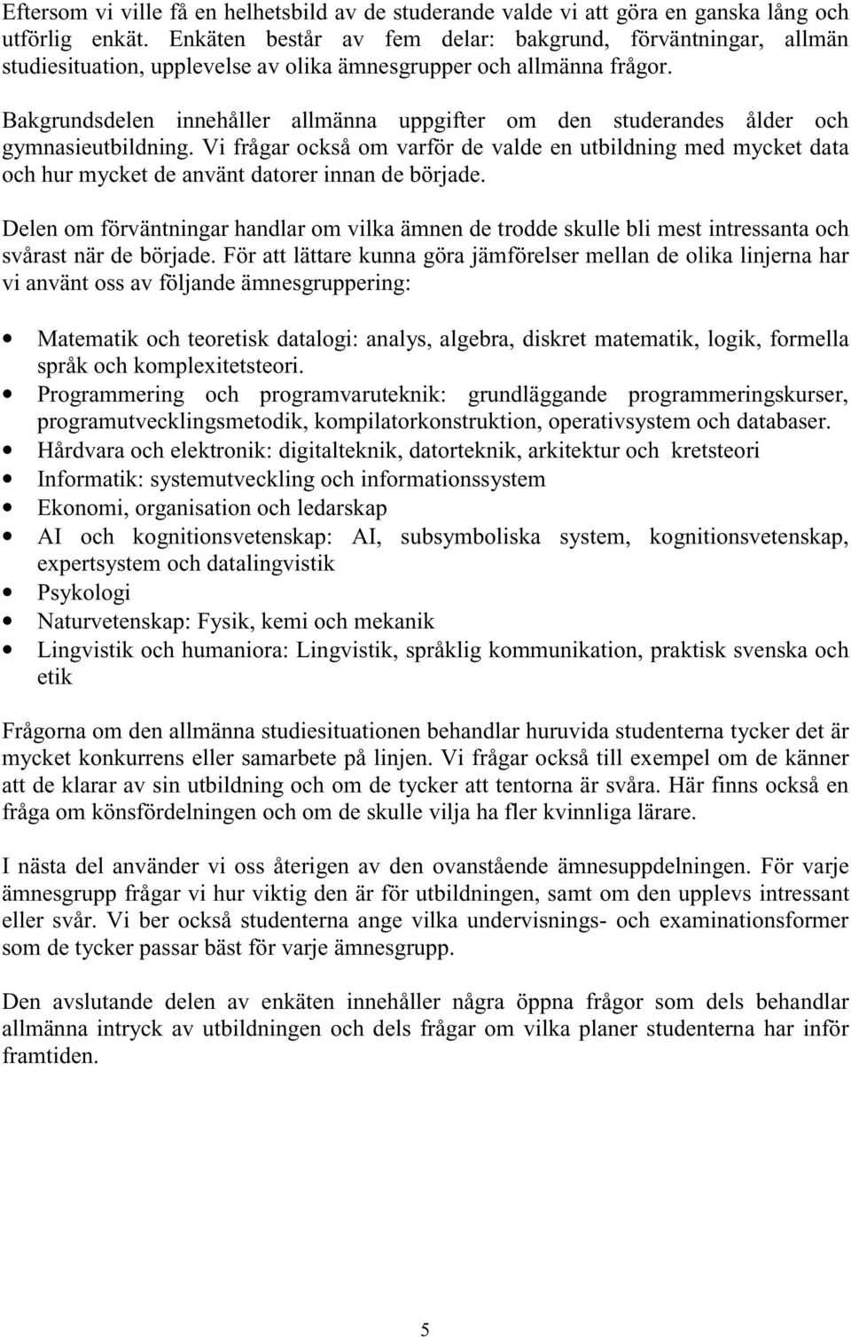 Bakgrundsdelen innehåller allmänna uppgifter om den studerandes ålder och gymnasieutbildning.