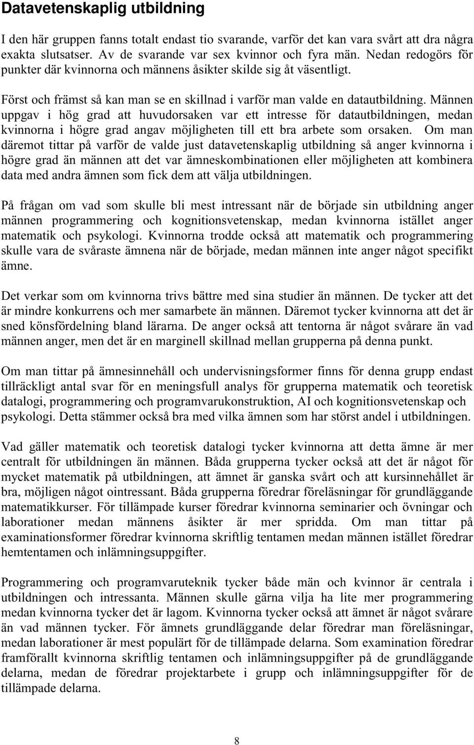 Männen uppgav i hög grad att huvudorsaken var ett intresse för datautbildningen, medan kvinnorna i högre grad angav möjligheten till ett bra arbete som orsaken.