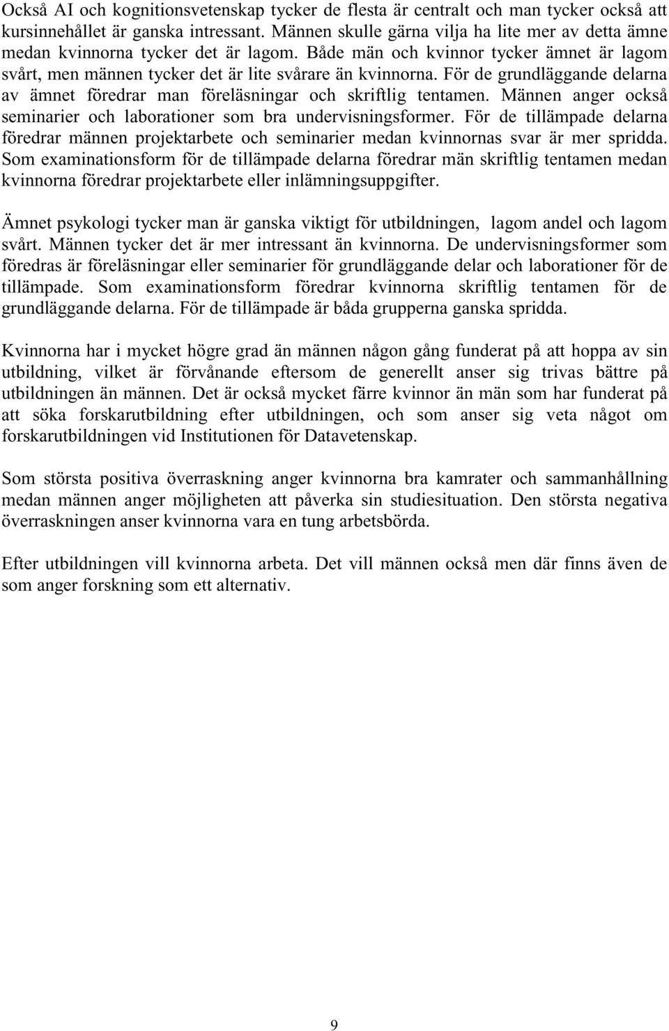 För de grundläggande delarna av ämnet föredrar man föreläsningar och skriftlig tentamen. Männen anger också seminarier och laborationer som bra undervisningsformer.