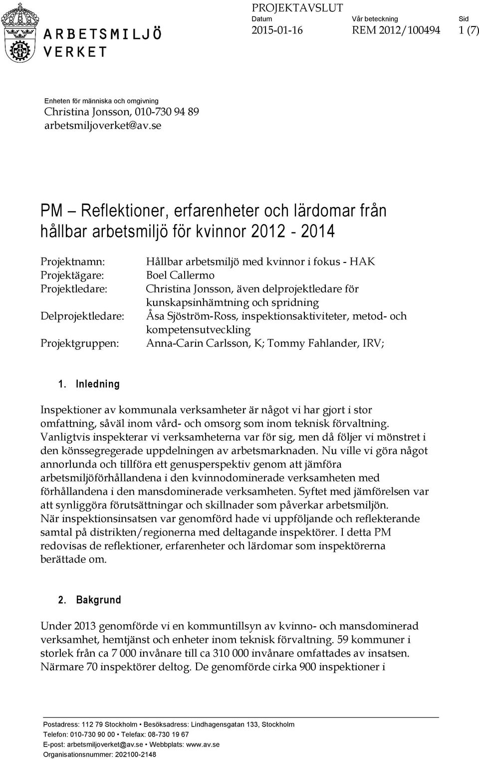 kvinnor i fokus - HAK Boel Callermo Christina Jonsson, även delprojektledare för kunskapsinhämtning och spridning Åsa Sjöström-Ross, inspektionsaktiviteter, metod- och kompetensutveckling Anna-Carin