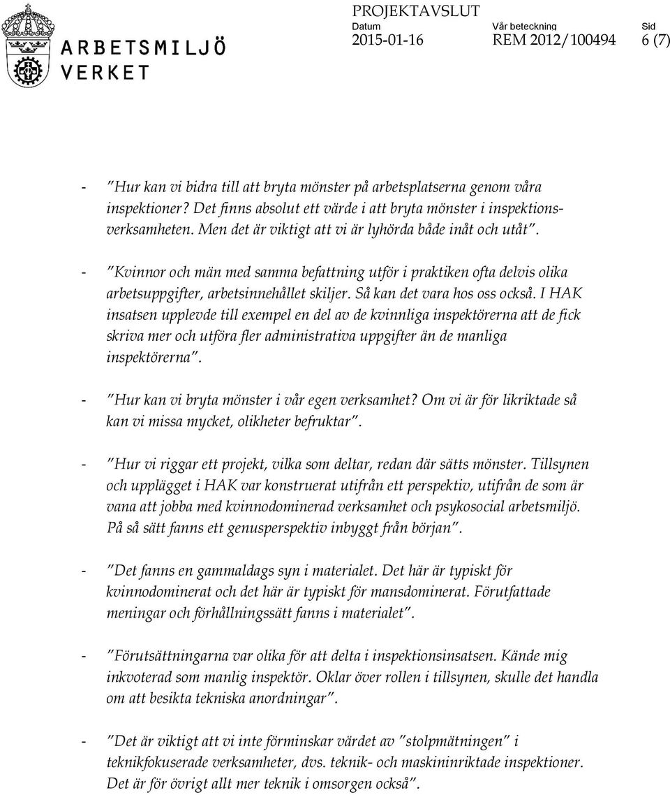 Så kan det vara hos oss också. I HAK insatsen upplevde till exempel en del av de kvinnliga inspektörerna att de fick skriva mer och utföra fler administrativa uppgifter än de manliga inspektörerna.