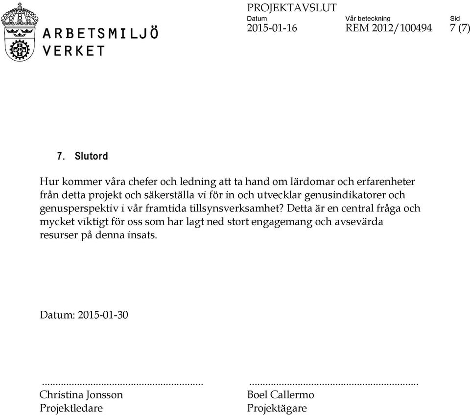 säkerställa vi för in och utvecklar genusindikatorer och genusperspektiv i vår framtida tillsynsverksamhet?