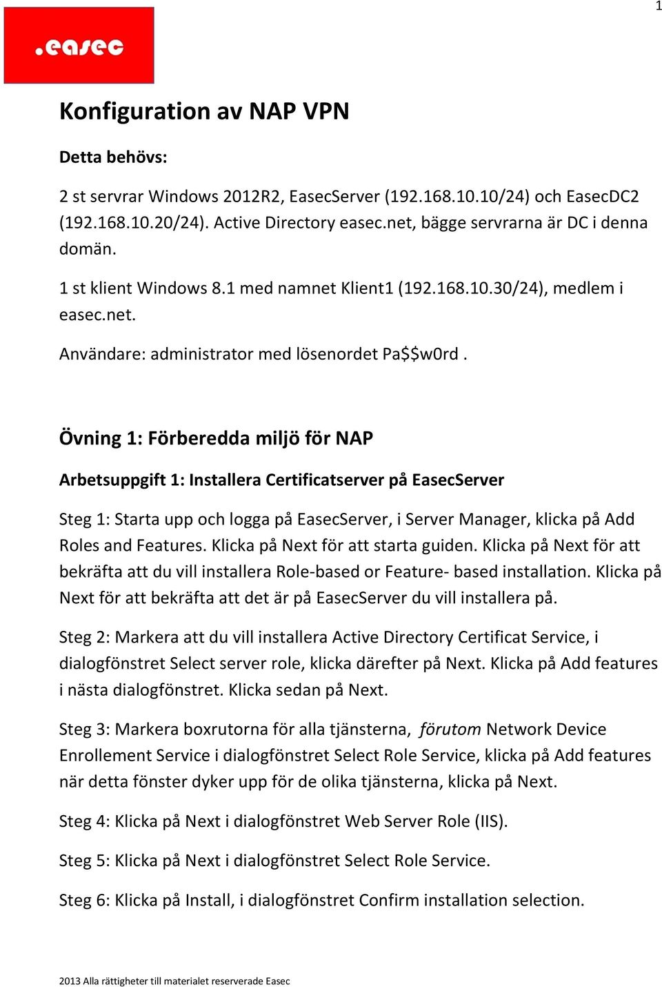 Övning 1: Förberedda miljö för NAP Arbetsuppgift 1: Installera Certificatserver på EasecServer Steg 1: Starta upp och logga på EasecServer, i Server Manager, klicka på Add Roles and Features.