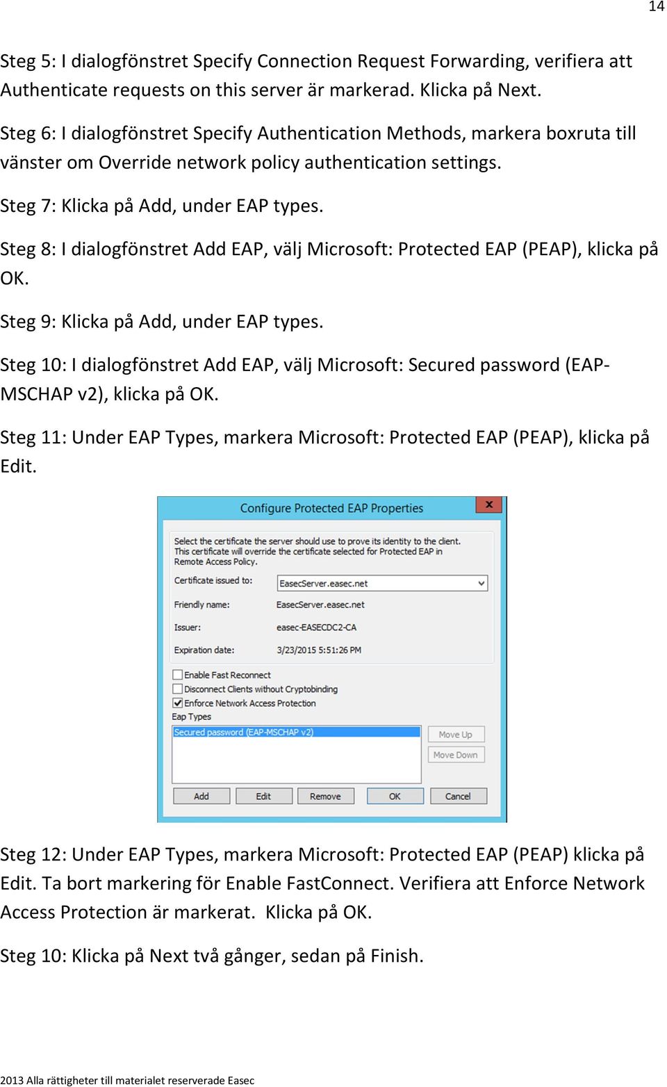 Steg 8: I dialogfönstret Add EAP, välj Microsoft: Protected EAP (PEAP), klicka på OK. Steg 9: Klicka på Add, under EAP types.