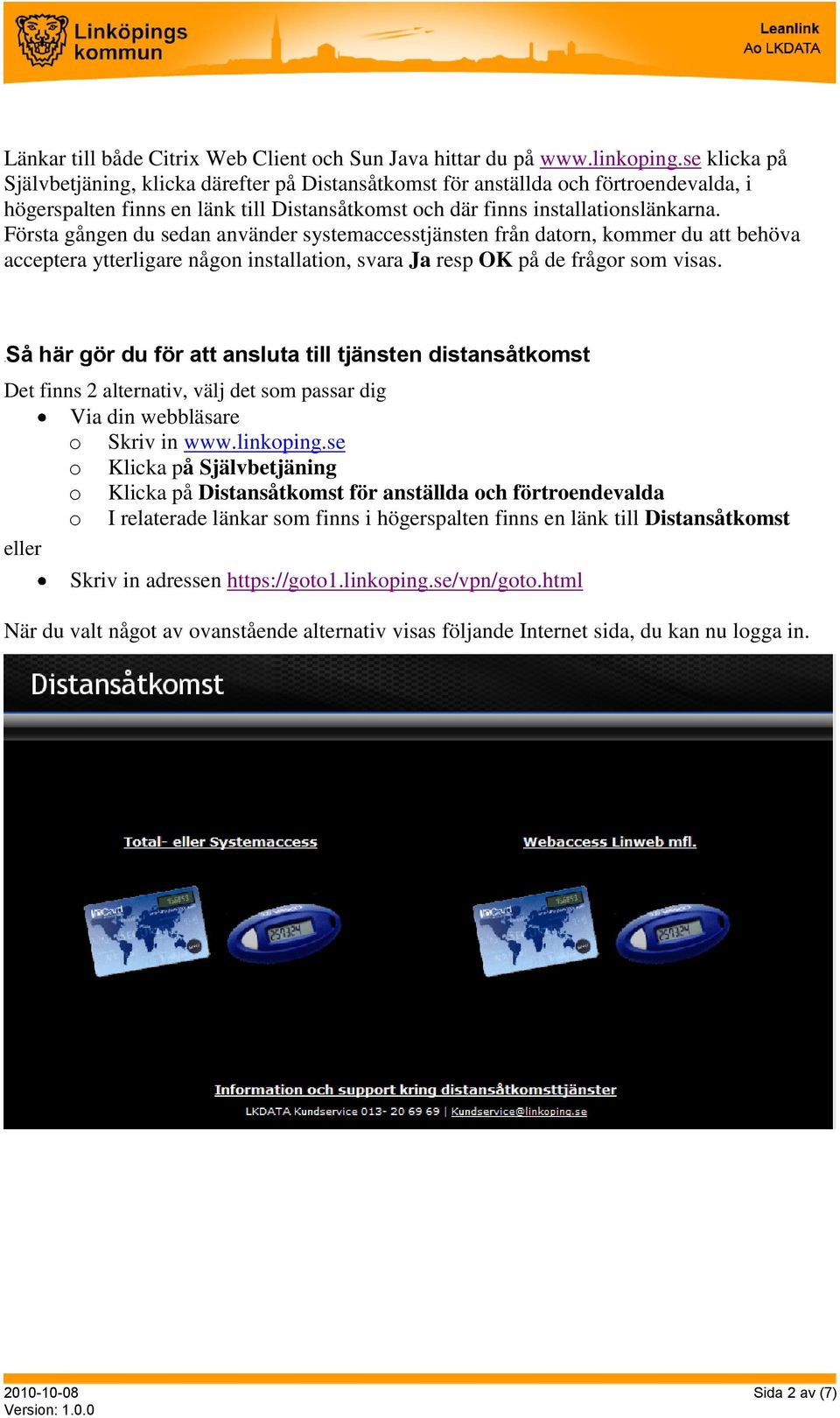 Första gången du sedan använder systemaccesstjänsten från datorn, kommer du att behöva acceptera ytterligare någon installation, svara Ja resp OK på de frågor som visas.