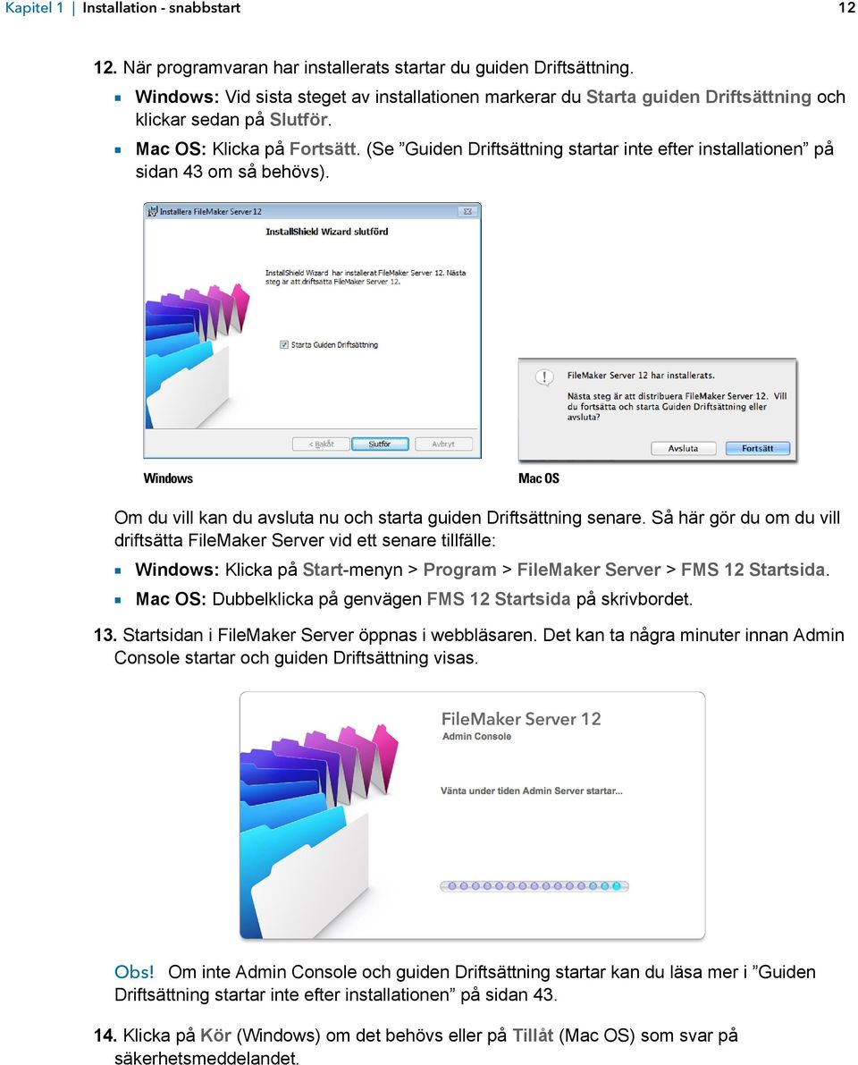 (Se Guiden Driftsättning startar inte efter installationen på sidan 43 om så behövs). Windows Mac OS Om du vill kan du avsluta nu och starta guiden Driftsättning senare.