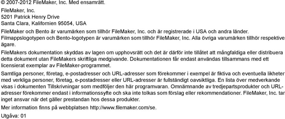 FileMakers dokumentation skyddas av lagen om upphovsrätt och det är därför inte tillåtet att mångfaldiga eller distribuera detta dokument utan FileMakers skriftliga medgivande.