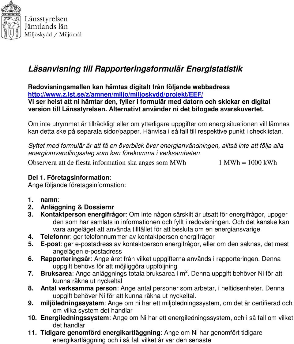 Alternativt använder ni det bifogade svarskuvertet. Om inte utrymmet är tillräckligt eller om ytterligare uppgifter om energisituationen vill lämnas kan detta ske på separata sidor/papper.