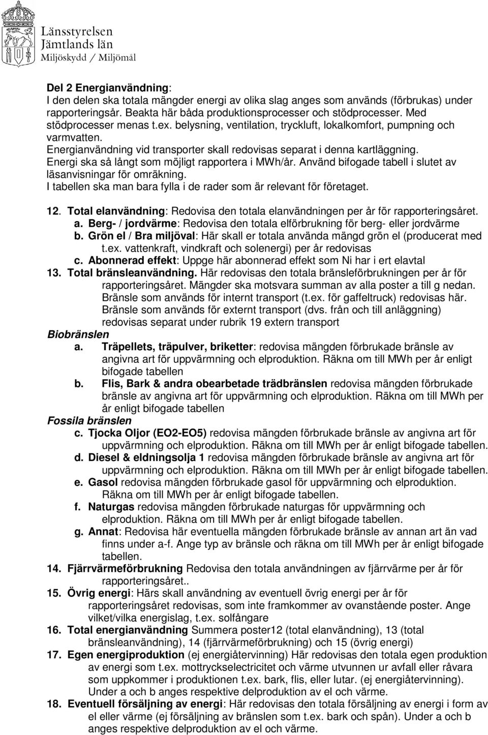 Energi ska så långt som möjligt rapportera i. Använd bifogade tabell i slutet av läsanvisningar för omräkning. I tabellen ska man bara fylla i de rader som är relevant för företaget. 12.