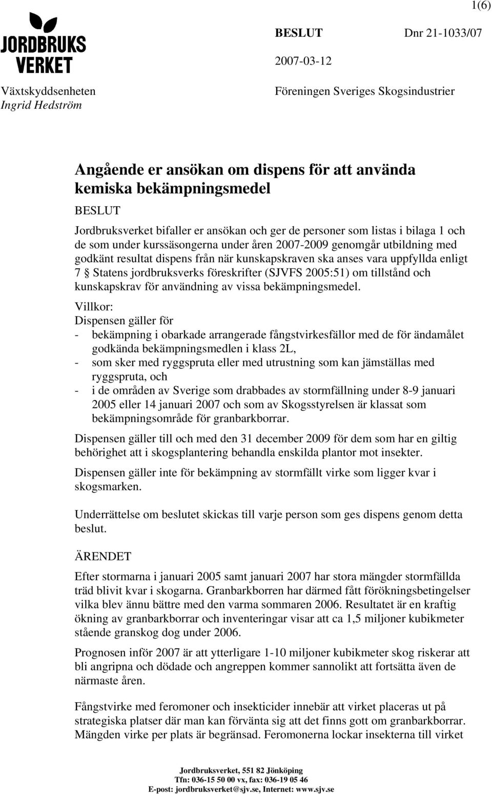 kunskapskraven ska anses vara uppfyllda enligt 7 Statens jordbruksverks föreskrifter (SJVFS 2005:51) om tillstånd och kunskapskrav för användning av vissa bekämpningsmedel.