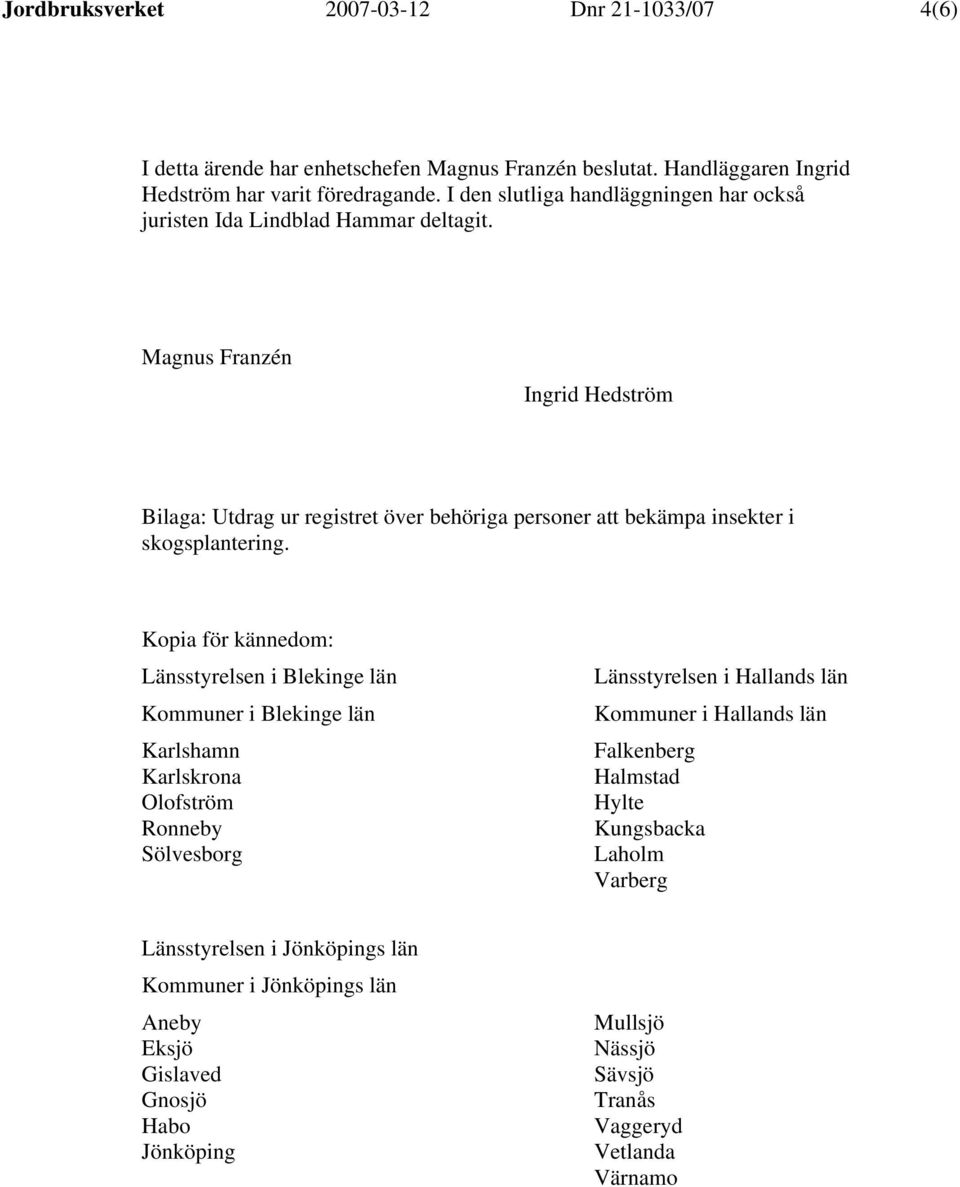 Magnus Franzén Ingrid Hedström Bilaga: Utdrag ur registret över behöriga personer att bekämpa insekter i skogsplantering.