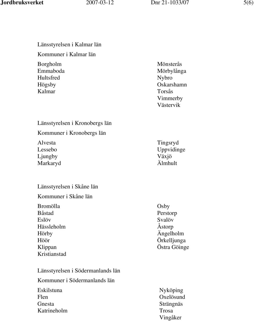 Älmhult Länsstyrelsen i Skåne län Kommuner i Skåne län Bromölla Båstad Eslöv Hässleholm Hörby Höör Klippan Kristianstad Länsstyrelsen i Södermanlands län